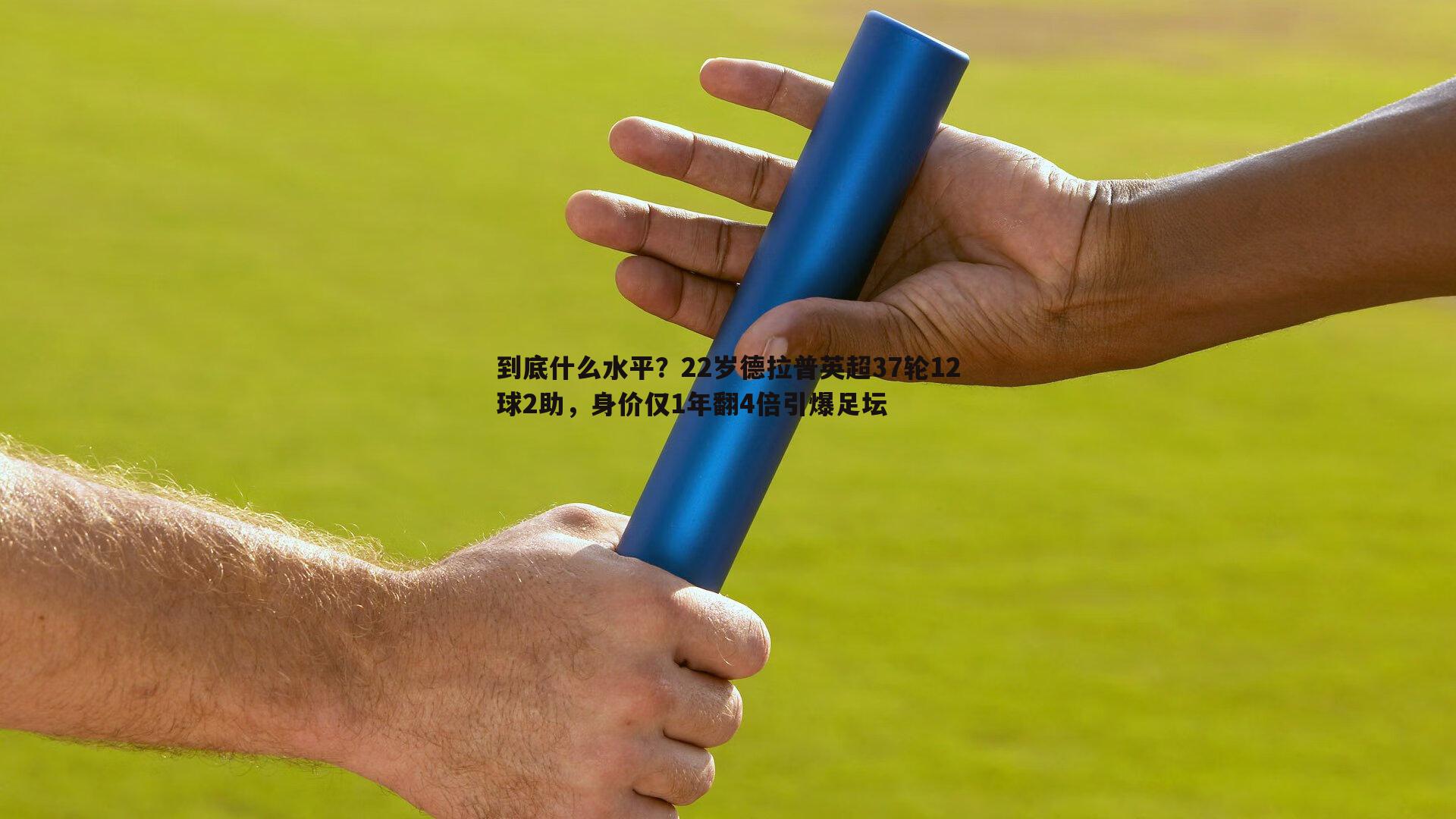到底什么水平?22岁德拉普英超37轮12球2助,身价仅1年翻4倍引爆足坛
