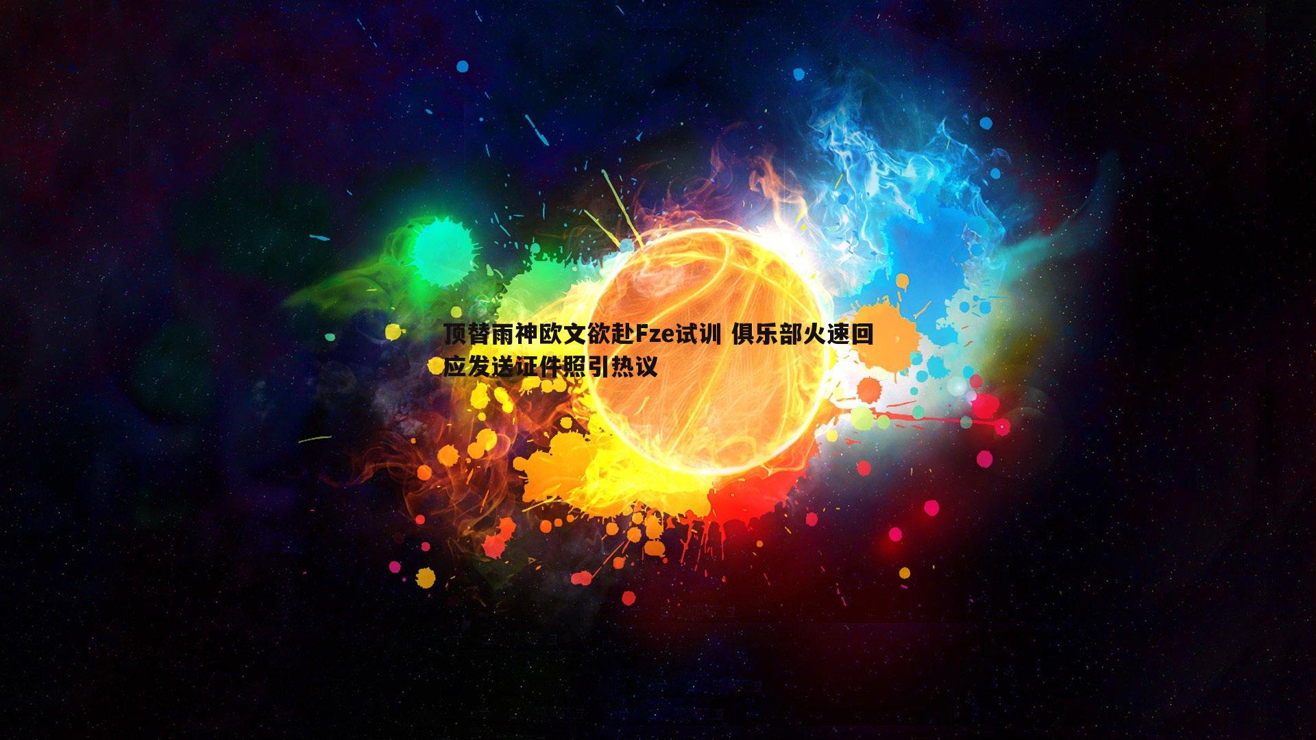 顶替雨神欧文欲赴Fze试训 俱乐部火速回应发送证件照引热议